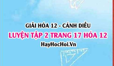 Giải luyện tập 2 trang 17 Hóa 12 Cánh Diều SGK